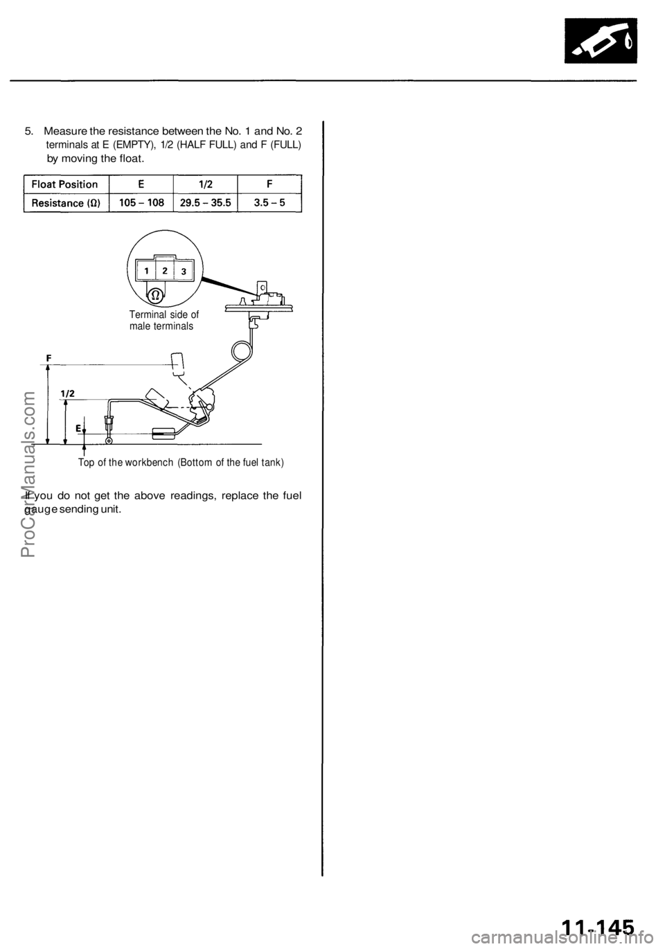 ACURA RL KA9 1996  Service Repair Manual 
5. Measure the resistance between the No. 1 and No. 2

terminals at E (EMPTY), 1/2 (HALF FULL) and F (FULL)

by moving the float.

Terminal side of

male terminals

Top of the workbench (Bottom of th