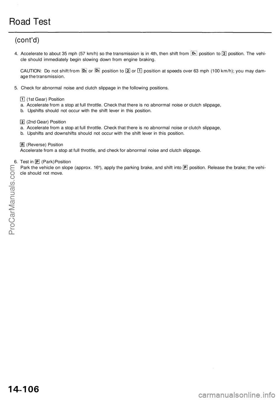 ACURA RL KA9 1996  Service Repair Manual Road Tes t
(cont'd )
4. Accelerat e to  abou t 3 5 mp h (5 7 km/h ) s o th e transmissio n is i n  4th , the n shif t fro m positio n t o position . Th e vehi -
cl e shoul d immediatel y begi n sl