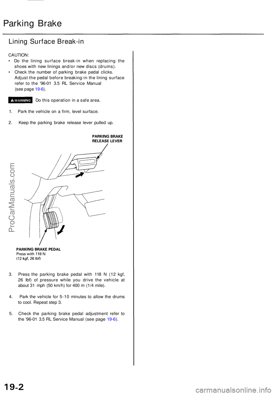 ACURA RL KA9 1996  Service Repair Manual Parking Brak e
Lining Surfac e Break-i n
CAUTION :
•  D o th e linin g surfac e break-i n whe n replacin g th e
shoe s wit h ne w lining s and/o r ne w disc s (drums) .
•  Chec k th e numbe r o f 