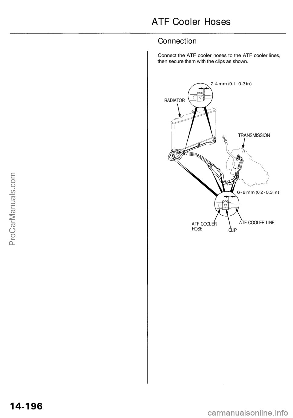 ACURA RL KA9 1996  Service Repair Manual 
ATF Cooler Hoses

Connection

Connect the ATF cooler hoses to the ATF cooler lines,

then secure them with the clips as shown.

2-4 mm
 (0.1
 - 0.2 in)

RADIATOR

TRANSMISSION

6 - 8
 mm
 (0.2
 -
 0.