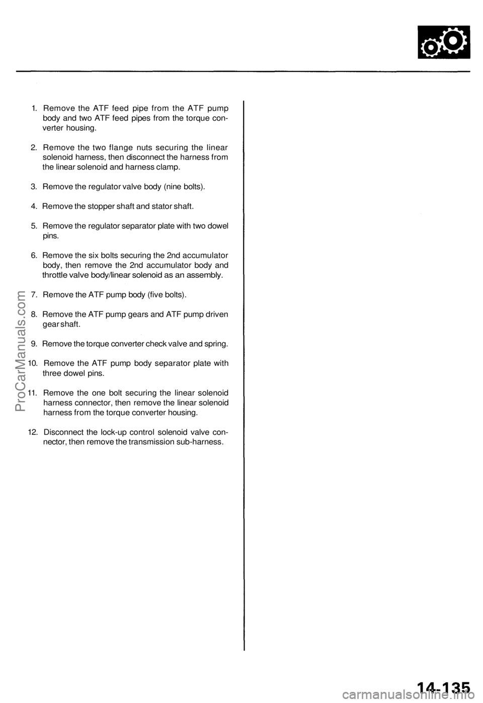 ACURA TL 1995 Service Repair Manual
1. Remove the ATF feed pipe from the ATF pump
body and two ATF feed pipes from the torque con-
verter housing.
2. Remove the two flange nuts securing the linear
solenoid harness, then disconnect ACURA TL 1995 Service Repair Manual
1. Remove the ATF feed pipe from the ATF pump
body and two ATF feed pipes from the torque con-
verter housing.
2. Remove the two flange nuts securing the linear
solenoid harness, then disconnect