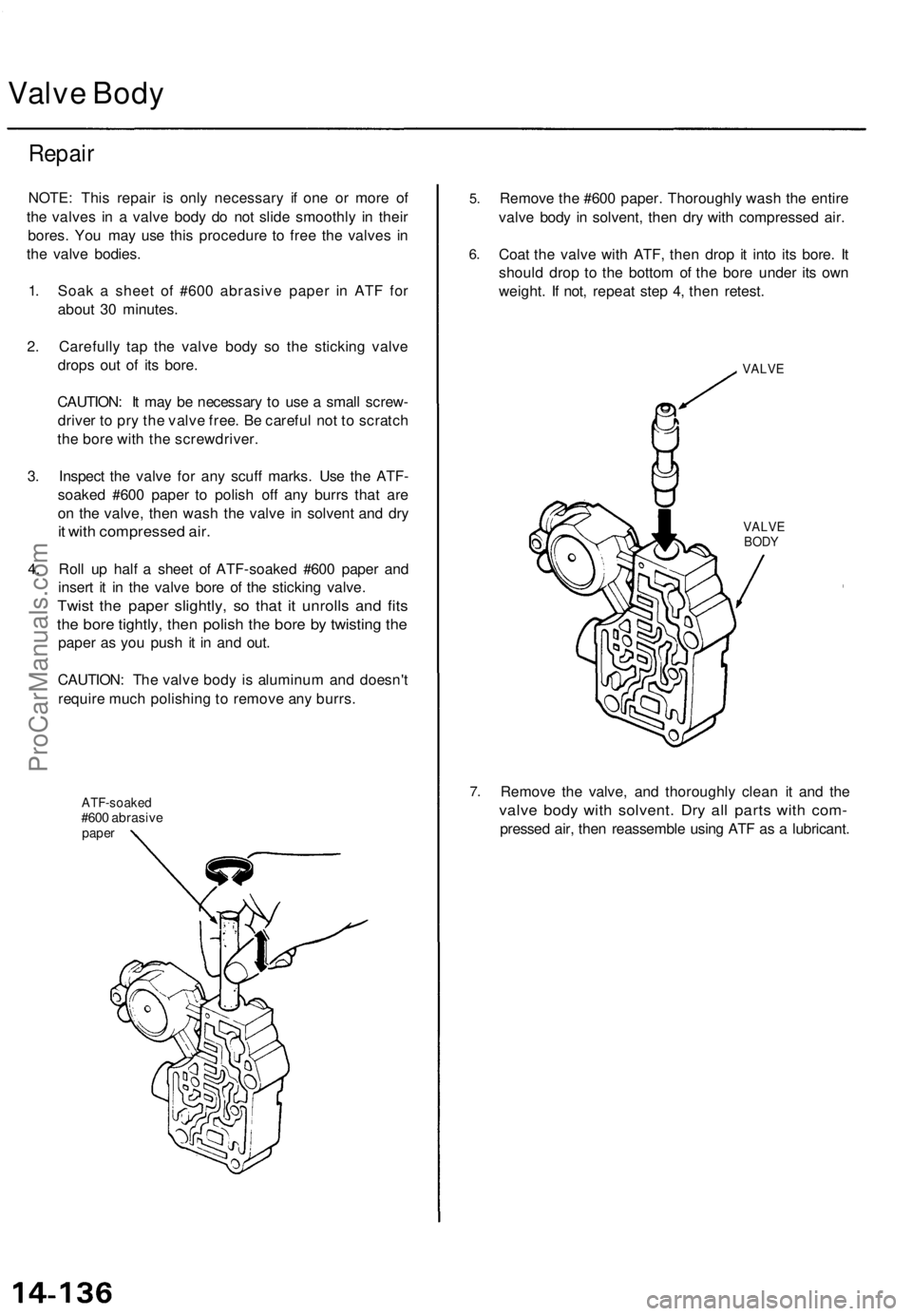 ACURA TL 1995  Service Repair Manual 
Valve Body

Repair

NOTE: This repair is only necessary if one or more of

the valves in a valve body do not slide smoothly in their

bores. You may use this procedure to free the valves in

the valv