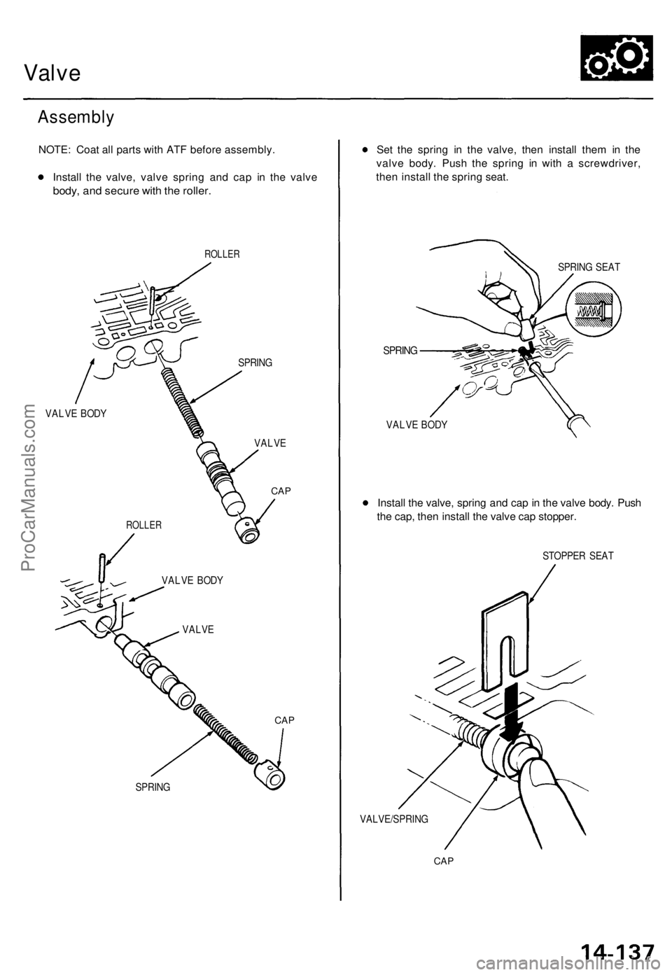 ACURA TL 1995  Service Repair Manual 
Valve

Assembly

NOTE: Coat all parts with ATF before assembly.

Install the valve, valve spring and cap in the valve

body, and secure with the roller.

ROLLER

SPRING

VALVE BODY

VALVE

CAP

ROLLE