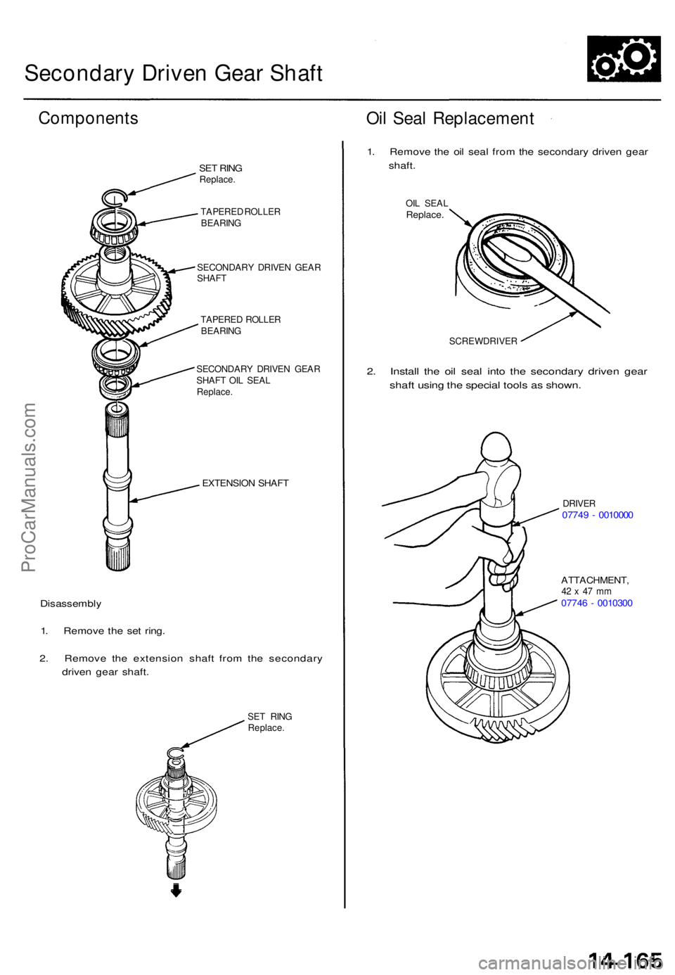 ACURA TL 1995  Service Repair Manual Secondary Drive n Gea r Shaf t
Component s
SET RIN GReplace .
TAPERE D ROLLE R
BEARIN G
SECONDAR Y DRIVE N GEA R
SHAF T
TAPERE D ROLLE R
BEARIN G
SECONDAR Y DRIVE N GEA R
SHAF T OI L SEA L
Replace .
E