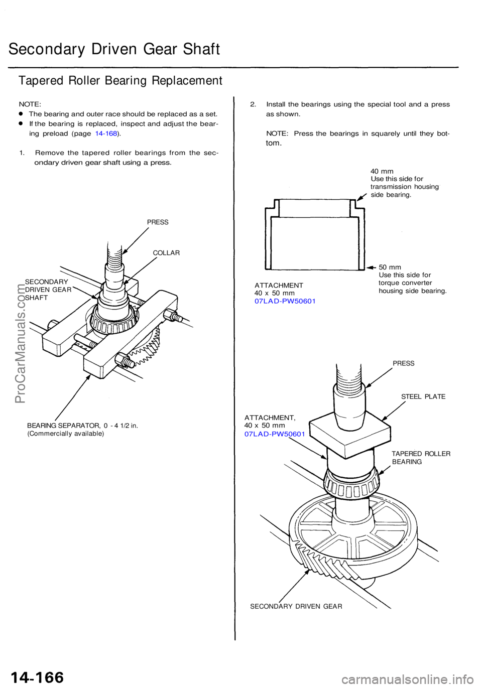 ACURA TL 1995  Service Repair Manual Secondary Drive n Gea r Shaf t
Tapere d Rolle r Bearin g Replacemen t
NOTE:
Th e bearin g an d oute r rac e shoul d b e replace d a s a  set .
I f  th e bearin g i s replaced , inspec t an d adjus t t