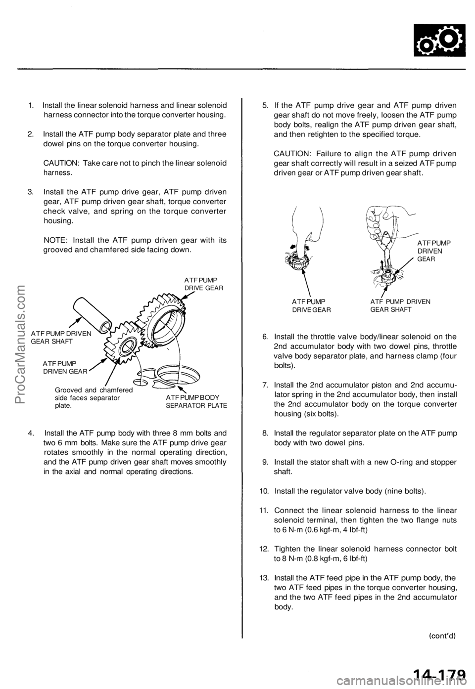 ACURA TL 1995 Service Repair Manual
1. Install the linear solenoid harness and linear solenoid
harness connector into the torque converter housing.
2. Install the ATF pump body separator plate and three
dowel pins on the torque conv ACURA TL 1995 Service Repair Manual
1. Install the linear solenoid harness and linear solenoid
harness connector into the torque converter housing.
2. Install the ATF pump body separator plate and three
dowel pins on the torque conv