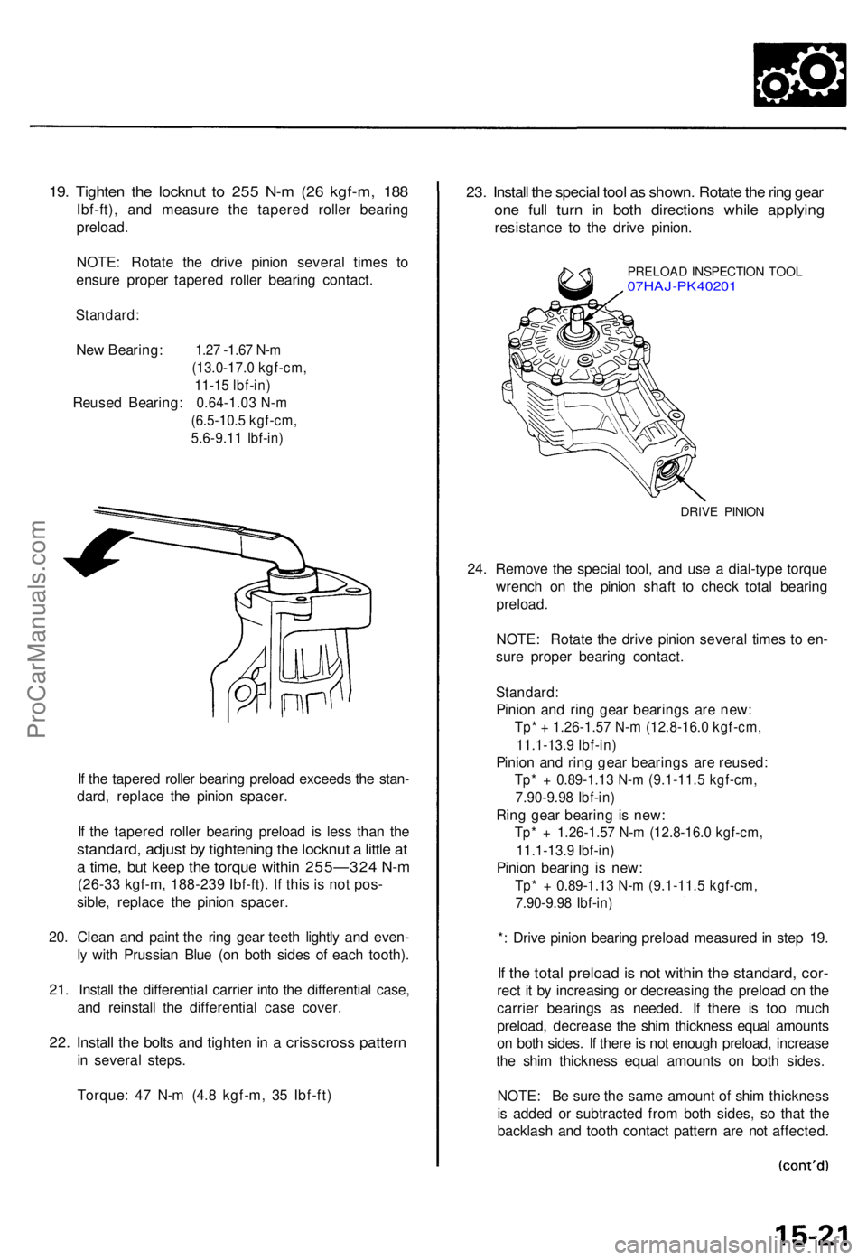 ACURA TL 1995  Service Repair Manual 19. Tighte n th e locknu t t o 25 5 N- m (2 6 kgf-m , 18 8
Ibf-ft) , an d measur e th e tapere d rolle r bearin g
preload .
NOTE : Rotat e th e driv e pinio n severa l time s t o
ensur e prope r taper