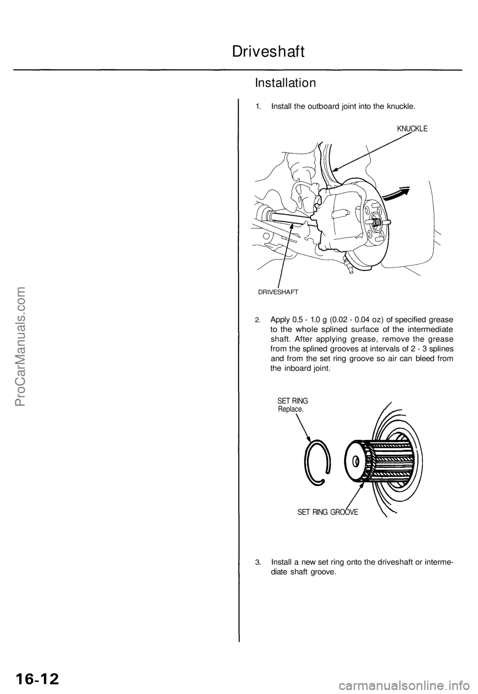 ACURA TL 1995  Service Repair Manual Driveshaft
Installation
1. Instal l th e outboar d join t int o th e knuckle .
KNUCKL E
DRIVESHAF T
2.Appl y 0. 5 -  1. 0 g  (0.0 2 -  0.0 4 oz ) o f specifie d greas e
to  th e whol e spline d surfac