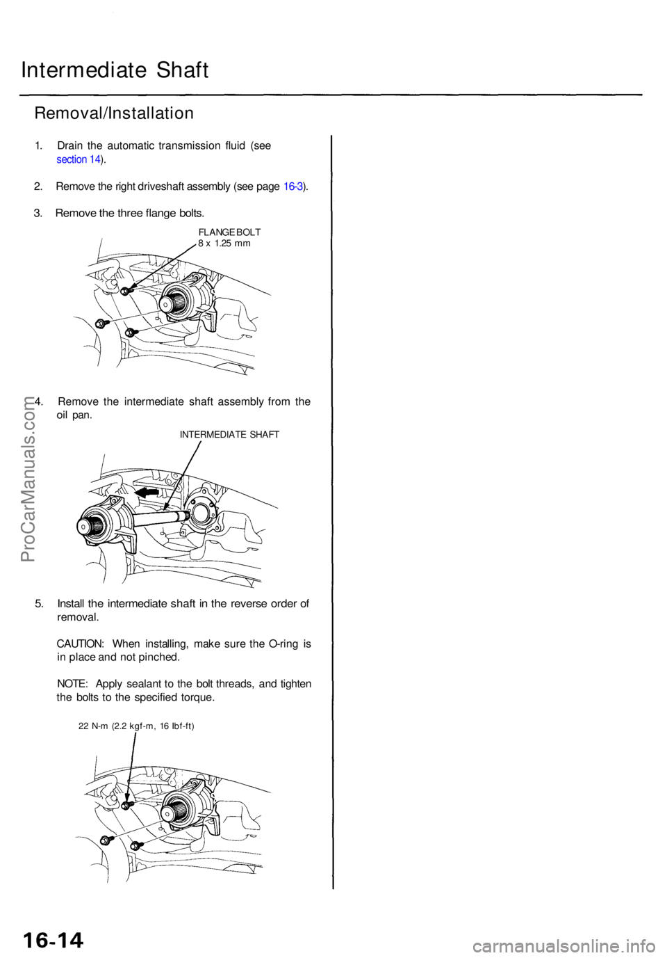 ACURA TL 1995  Service Repair Manual Intermediate Shaf t
Removal/Installatio n
1. Drai n th e automati c transmissio n flui d (se e 
section 14 ).
2 . Remov e th e righ t driveshaf t assembl y (se e pag e 16-3 ).
3 . Remov e th e thre e 