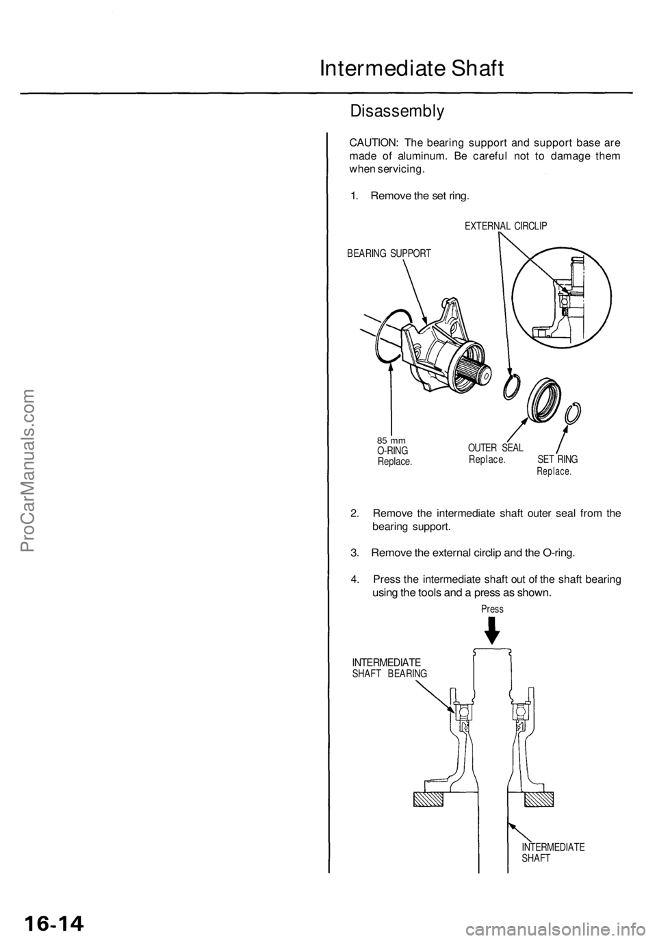 ACURA TL 1995  Service Repair Manual Intermediate Shaf t
Disassembl y
CAUTION: Th e bearin g suppor t an d suppor t bas e ar e
mad e o f aluminum . B e carefu l no t t o damag e the m
whe n servicing .
1. Remov e th e se t ring .
EXTERNA