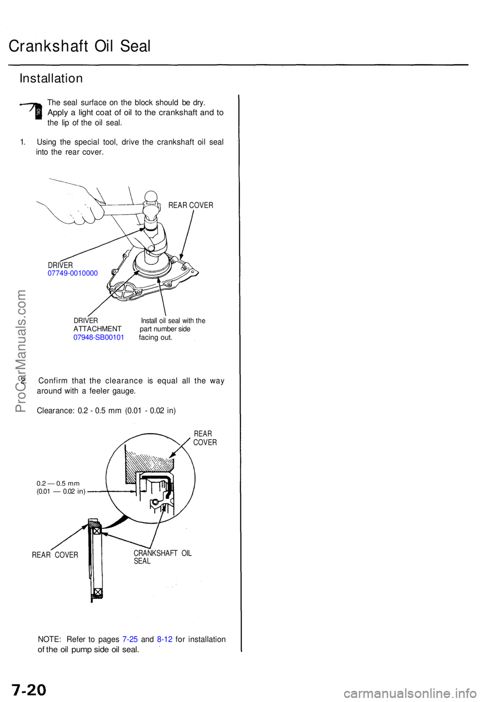 ACURA TL 1995  Service Repair Manual Crankshaft Oi l Sea l
Installatio n
The sea l surfac e o n th e bloc k shoul d b e dry .
Appl y a  ligh t coa t o f oi l t o th e crankshaf t an d t o
th e li p o f th e oi l seal .
1 . Usin g th e sp