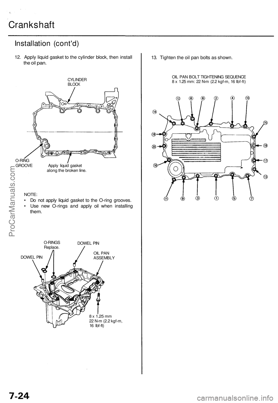 ACURA TL 1995  Service Repair Manual 
Crankshaft

Installation (cont'd)

12. Apply liquid gasket to the cylinder block, then install

the oil
 pan.

CYLINDER

BLOCK

O-RING

GROOVE Apply liquid gasket

along the broken line.

NOTE:

