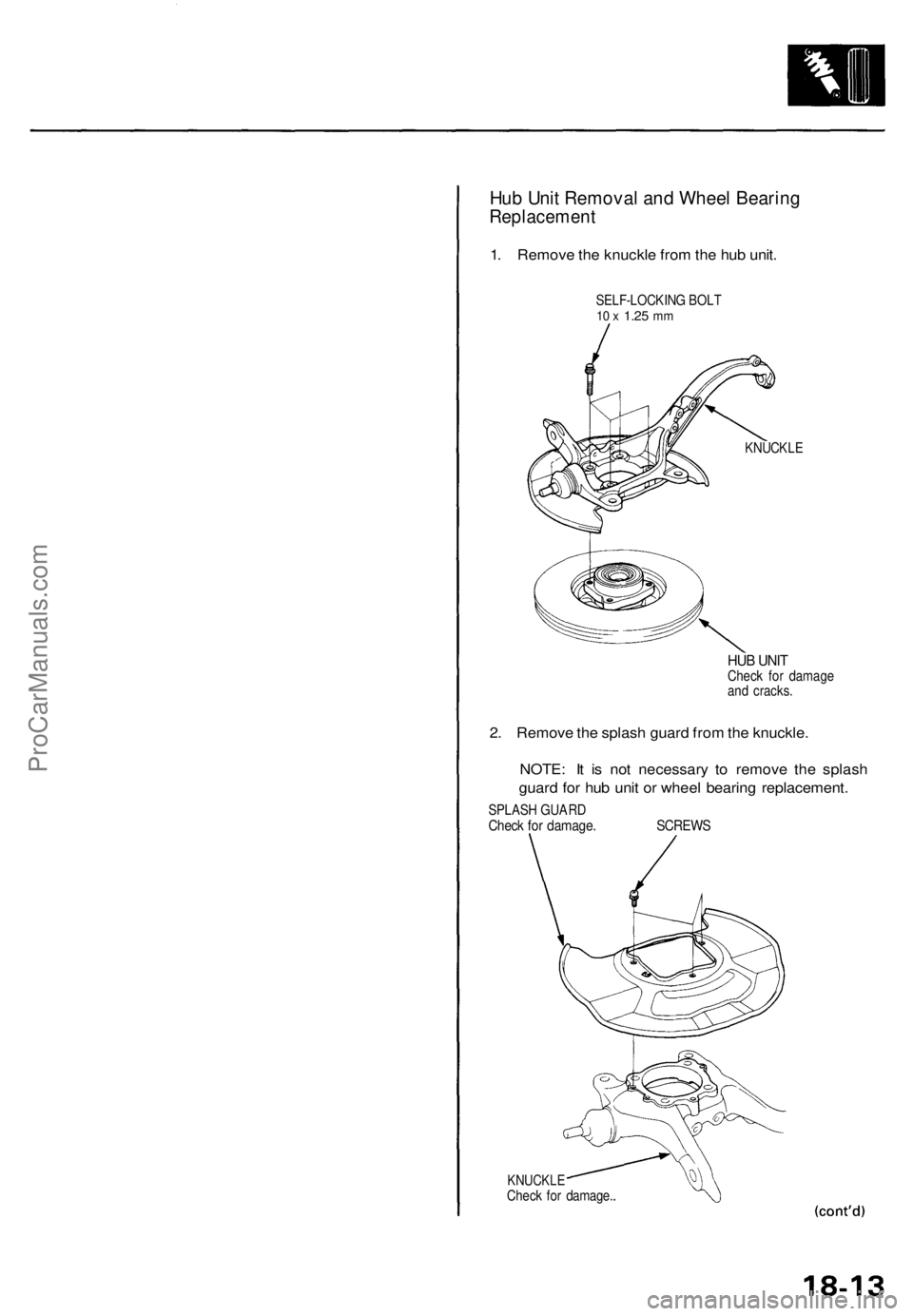 ACURA TL 1995  Service Repair Manual 
Hub Unit Removal and Wheel Bearing

Replacement

1. Remove the knuckle from the hub unit.

SELF-LOCKING BOLT

10 x
 1.25
 mm

KNUCKLE

HUB UNIT

Check for damage

and cracks.

2. Remove the splash gu