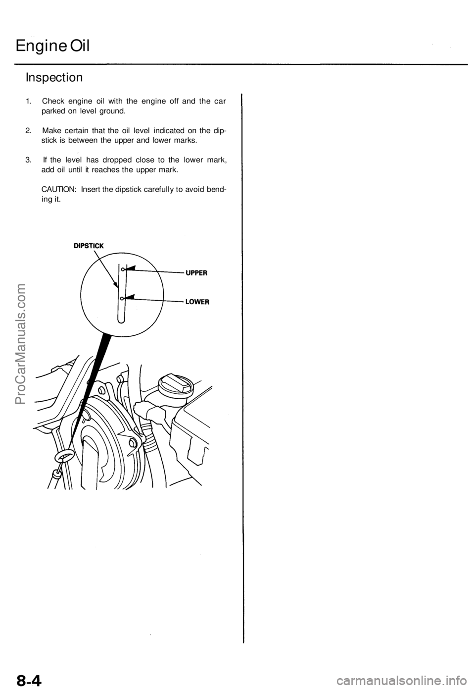 ACURA TL 1995  Service Repair Manual 
Inspection

1. Check engine oil with the engine off and the car

parked on level ground.

2. Make certain that the oil level indicated on the dip-

stick is between the upper and lower marks.

3. If 