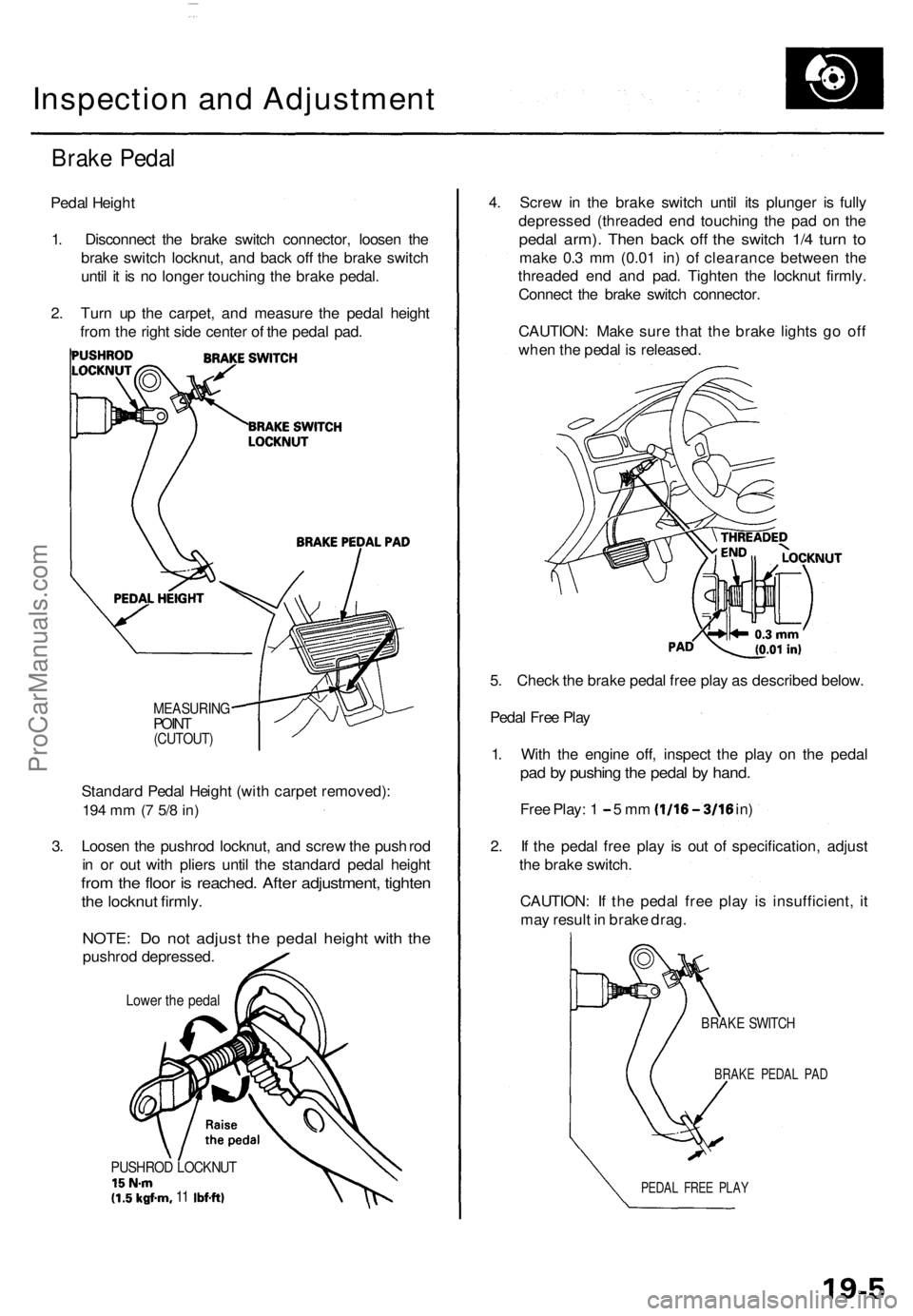 ACURA TL 1995 Service Repair Manual Inspection and Adjustment
Brake Peda l
Pedal Heigh t
1 . Disconnec t th e brak e switc h connector , loose n th e
brak e switc h
locknut , and bac k of f th e brak e switc h
unti l i t i s n o longe ACURA TL 1995 Service Repair Manual Inspection and Adjustment
Brake Peda l
Pedal Heigh t
1 . Disconnec t th e brak e switc h connector , loose n th e
brak e switc h
locknut , and bac k of f th e brak e switc h
unti l i t i s n o longe