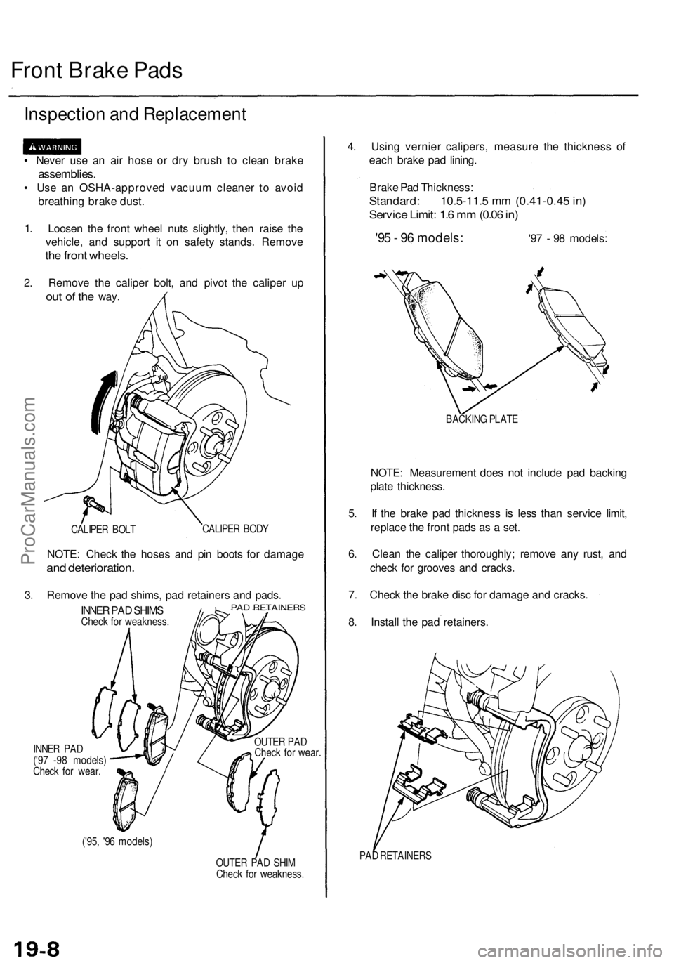 ACURA TL 1995 Service Repair Manual Front Brak e Pad s
Inspectio n an d Replacemen t
• Neve r us e a n ai r hos e o r dr y brus h t o clea n brak e
assemblies .
• Us e a n OSHA-approve d vacuu m cleane r t o avoi d
breathin g brak e ACURA TL 1995 Service Repair Manual Front Brak e Pad s
Inspectio n an d Replacemen t
• Neve r us e a n ai r hos e o r dr y brus h t o clea n brak e
assemblies .
• Us e a n OSHA-approve d vacuu m cleane r t o avoi d
breathin g brak e