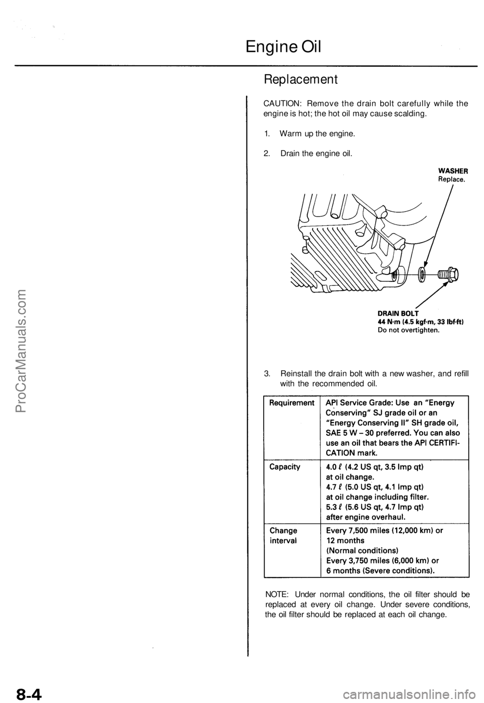 ACURA TL 1995  Service Repair Manual Engine Oi l
Replacemen t
CAUTION: Remov e th e drai n bol t carefull y whil e th e
engin e is  hot ; th e ho t oi l ma y caus e scalding .
1 . War m u p th e engine .
2 . Drai n th e engin e oil .
3 .