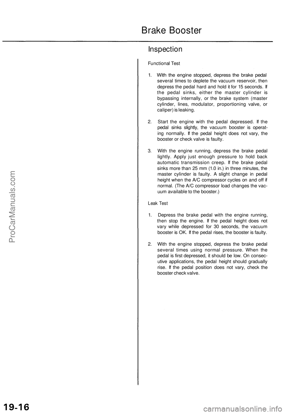 ACURA TL 1995  Service Repair Manual 
Brake Booster

Inspection

Functional Test

1. With the engine stopped, depress the brake pedal

several times to deplete the vacuum reservoir, then

depress the pedal hard and hold it for 15 seconds