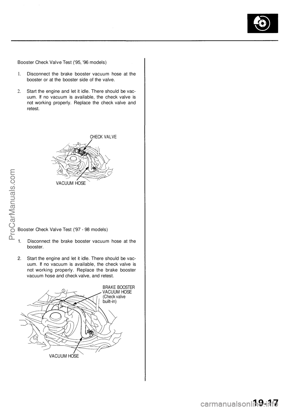 ACURA TL 1995  Service Repair Manual 
Booster Check Valve Test ('95, '96 models)

1.

2. 
Disconnect the brake booster vacuum hose at the

booster or at the booster side of the valve.

Start the engine and let it idle. There shou