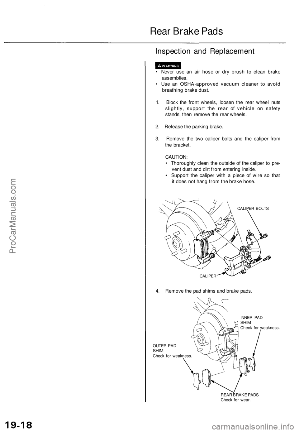ACURA TL 1995  Service Repair Manual 
Rear Brake Pads

Inspection and Replacement

• Never use an air hose or dry brush to clean brake

assemblies.

• Use an OSHA-approved vacuum cleaner to avoid

breathing brake dust.

1. Block the 