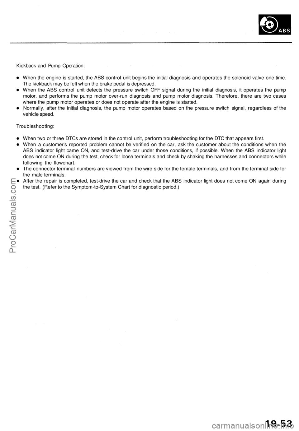 ACURA TL 1995  Service Repair Manual 
Kickback and Pump Operation:

When the engine is started, the ABS control unit begins the initial diagnosis and operates the solenoid valve one time.

The kickback may be felt when the brake pedal is