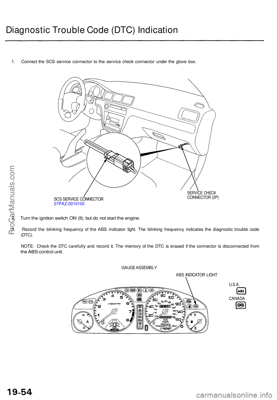 ACURA TL 1995  Service Repair Manual Diagnostic Troubl e Cod e (DTC ) Indicatio n
1. Connec t th e SC S servic e connecto r t o th e servic e chec k connecto r unde r th e glov e box .
SCS SERVIC E CONNECTO R07PAZ-001010 0
SERVICE CHEC K