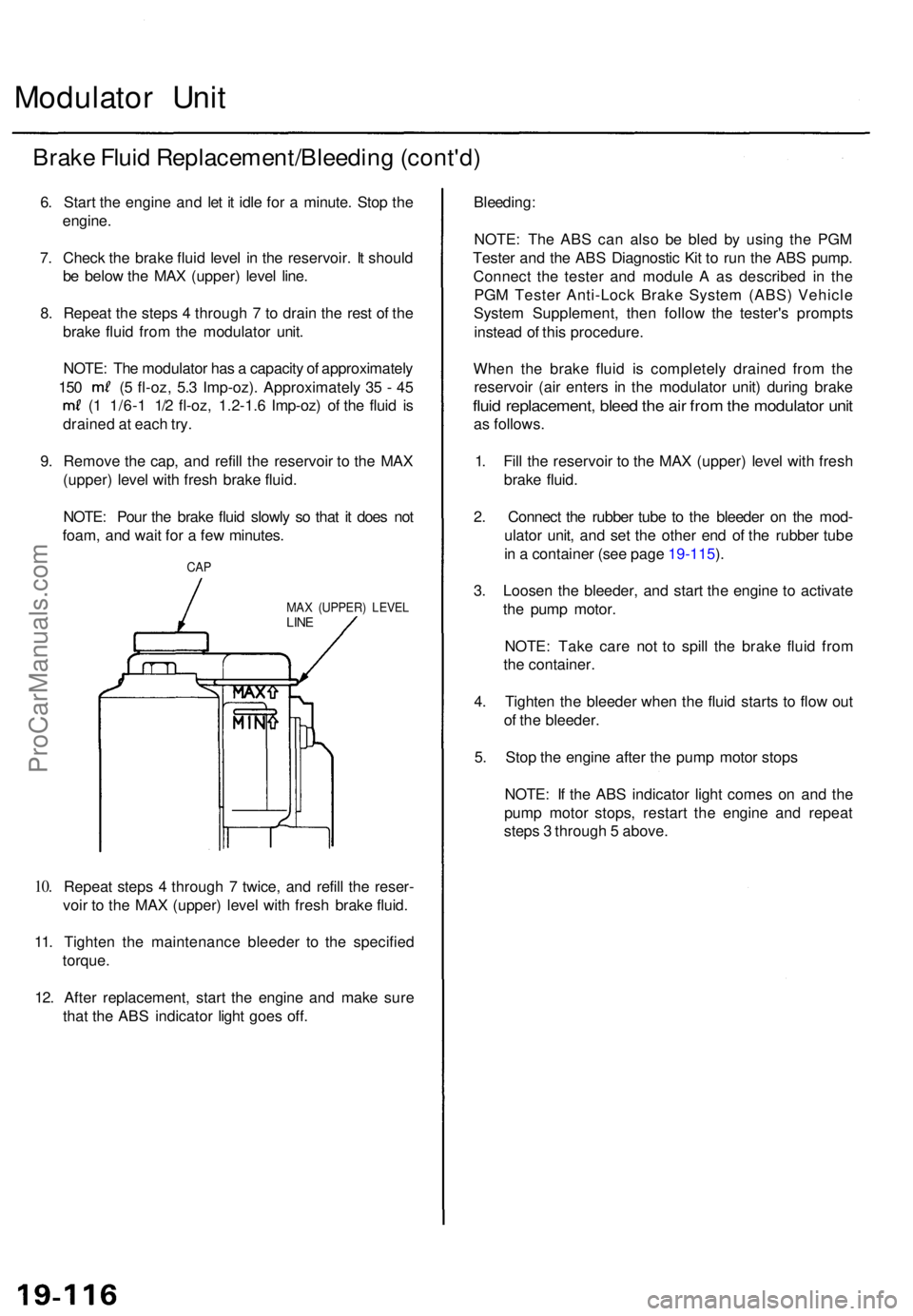 ACURA TL 1995  Service Repair Manual Modulator Uni t
Brak e Flui d Replacement/Bleedin g (cont'd )
6. Star t th e engin e an d le t i t idl e fo r a  minute . Sto p th e
engine .
7 . Chec k th e brak e flui d leve l i n  th e reservo