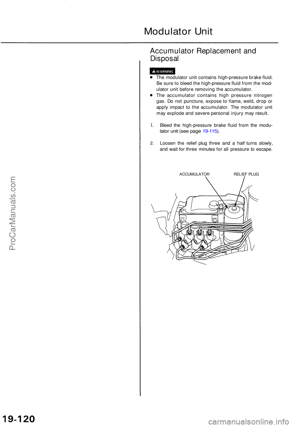 ACURA TL 1995  Service Repair Manual Modulator Uni t
Accumulato r Replacemen t an d
Disposa l
The modulato r uni t contain s high-pressur e brak e fluid .
B e sur e t o  blee d th e high-pressur e flui d fro m th e mod -
ulato r uni t be