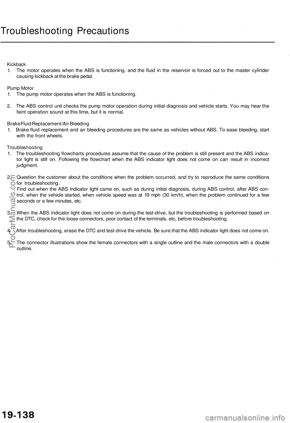 ACURA TL 1995  Service Repair Manual 
Troubleshooting Precautions

Kickback

1. The motor operates when the ABS is functioning, and the fluid in the reservoir is forced out to the master cylinder

causing kickback at the brake pedal.

Pu