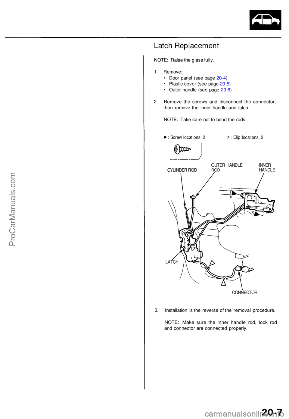 ACURA TL 1995  Service Repair Manual Latch Replacemen t
NOTE: Rais e th e glas s fully .
1 . Remove :
•  Doo r pane l (se e pag e 20-4 )
•  Plasti c cove r (se e pag e 20-5 )
•  Oute r handl e (se e pag e 20-6 )
2 . Remov e th e sc