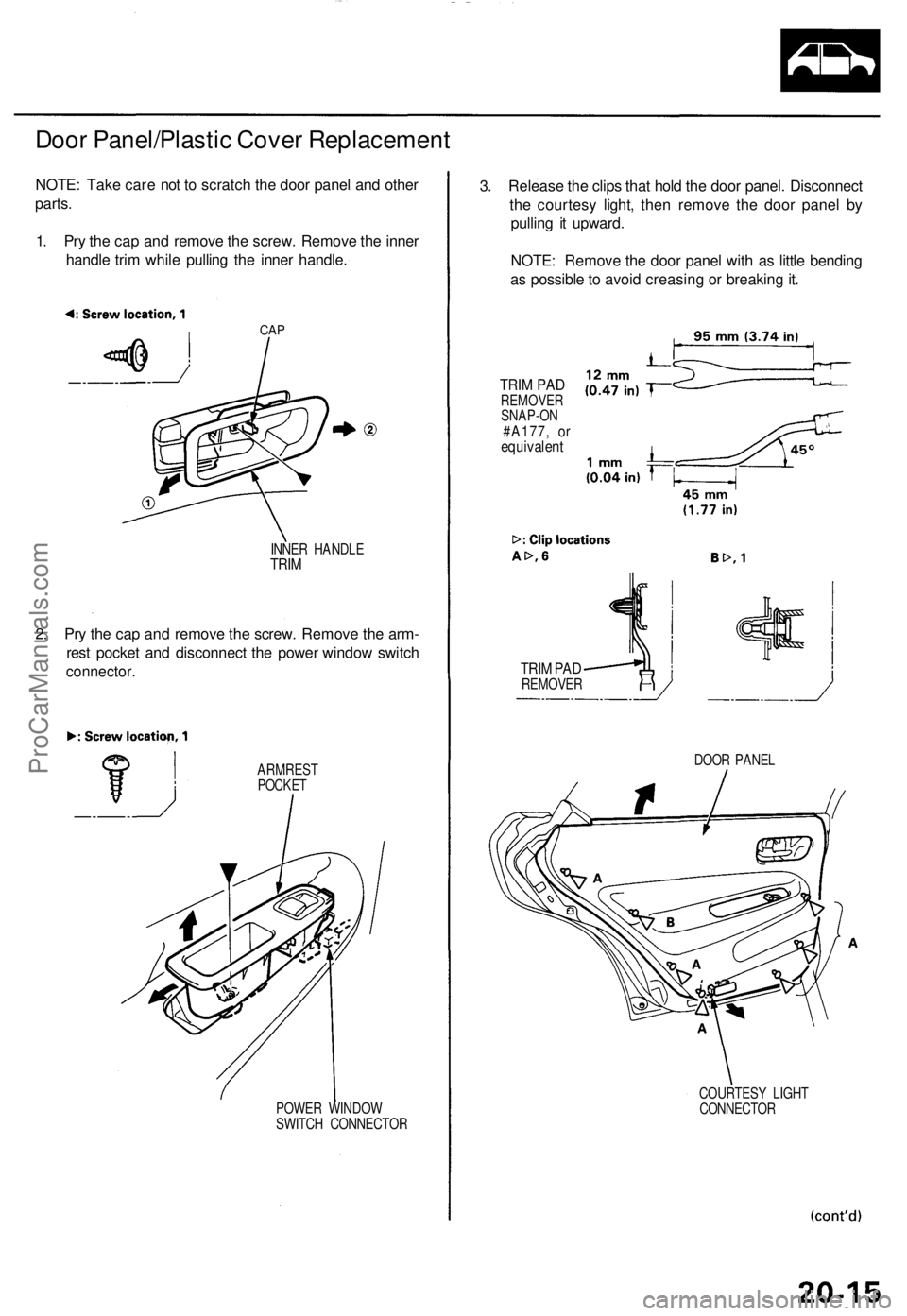 ACURA TL 1995  Service Repair Manual 
Door Panel/Plastic Cover Replacement

NOTE: Take care not to scratch the door panel and other

parts.

1. Pry the cap and remove the screw. Remove the inner

handle trim while pulling the inner handl