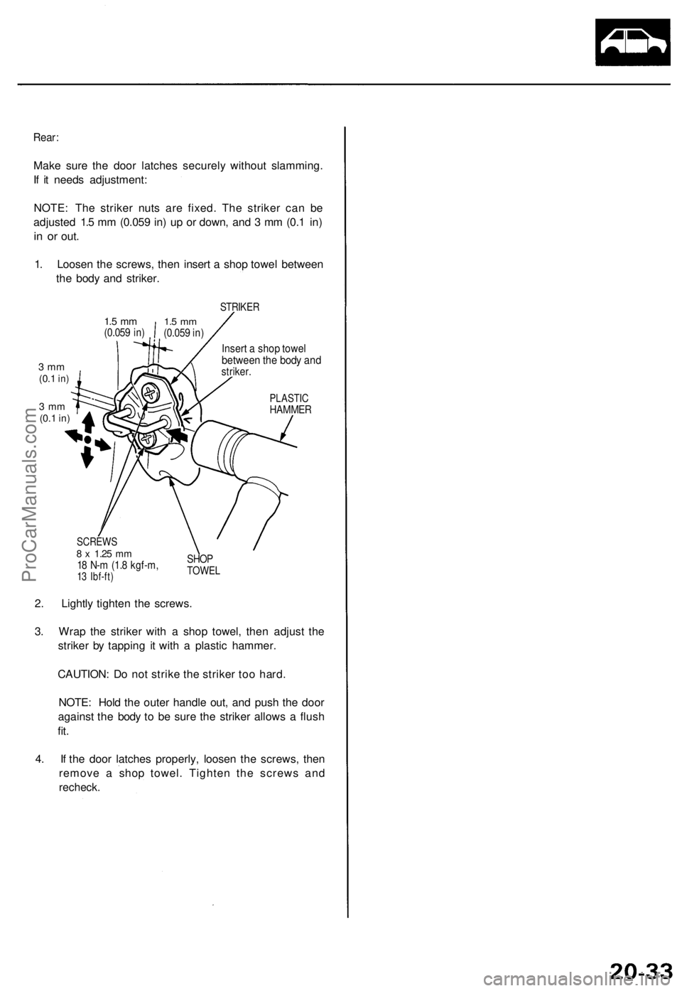 ACURA TL 1995  Service Repair Manual 
Rear:

Make sure the door latches securely without slamming.

If it needs adjustment:

NOTE: The striker nuts are fixed. The striker can be

adjusted 1.5 mm (0.059 in) up or down, and 3 mm (0.1 in)

