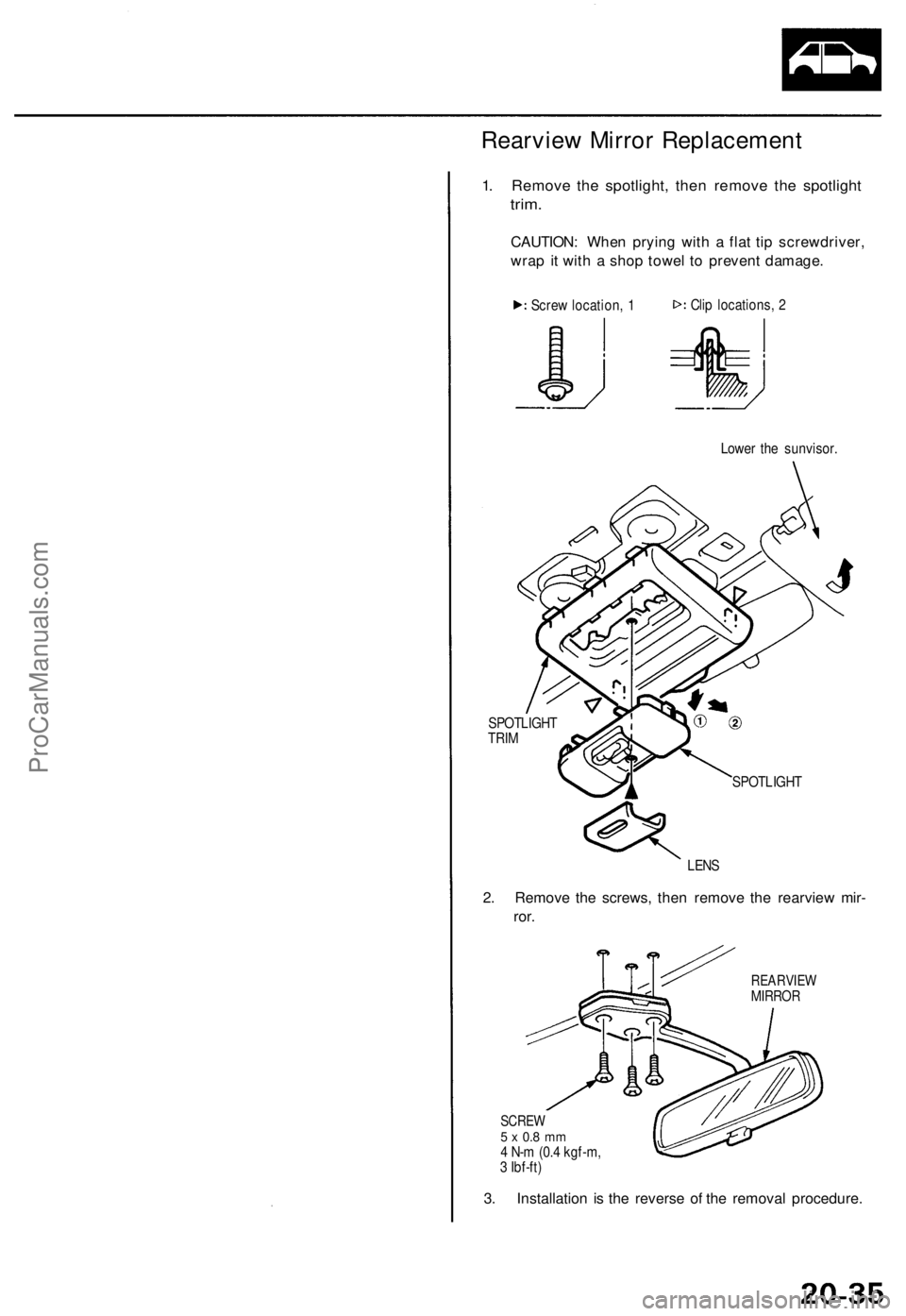 ACURA TL 1995  Service Repair Manual 
Rearview Mirror Replacement

1. Remove the spotlight, then remove the spotlight

trim.

CAUTION: When prying with a flat tip screwdriver,

wrap it with a shop towel to prevent damage.

Lower the sunv