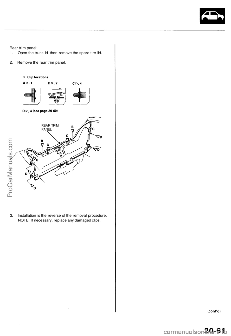 ACURA TL 1995  Service Repair Manual 
Rear trim panel:

1. Open the trunk lid, then remove the spare tire lid.

2. Remove the rear trim panel.

REAR TRIM

PANEL

3. Installation is the reverse of the removal procedure.

NOTE: If necessar