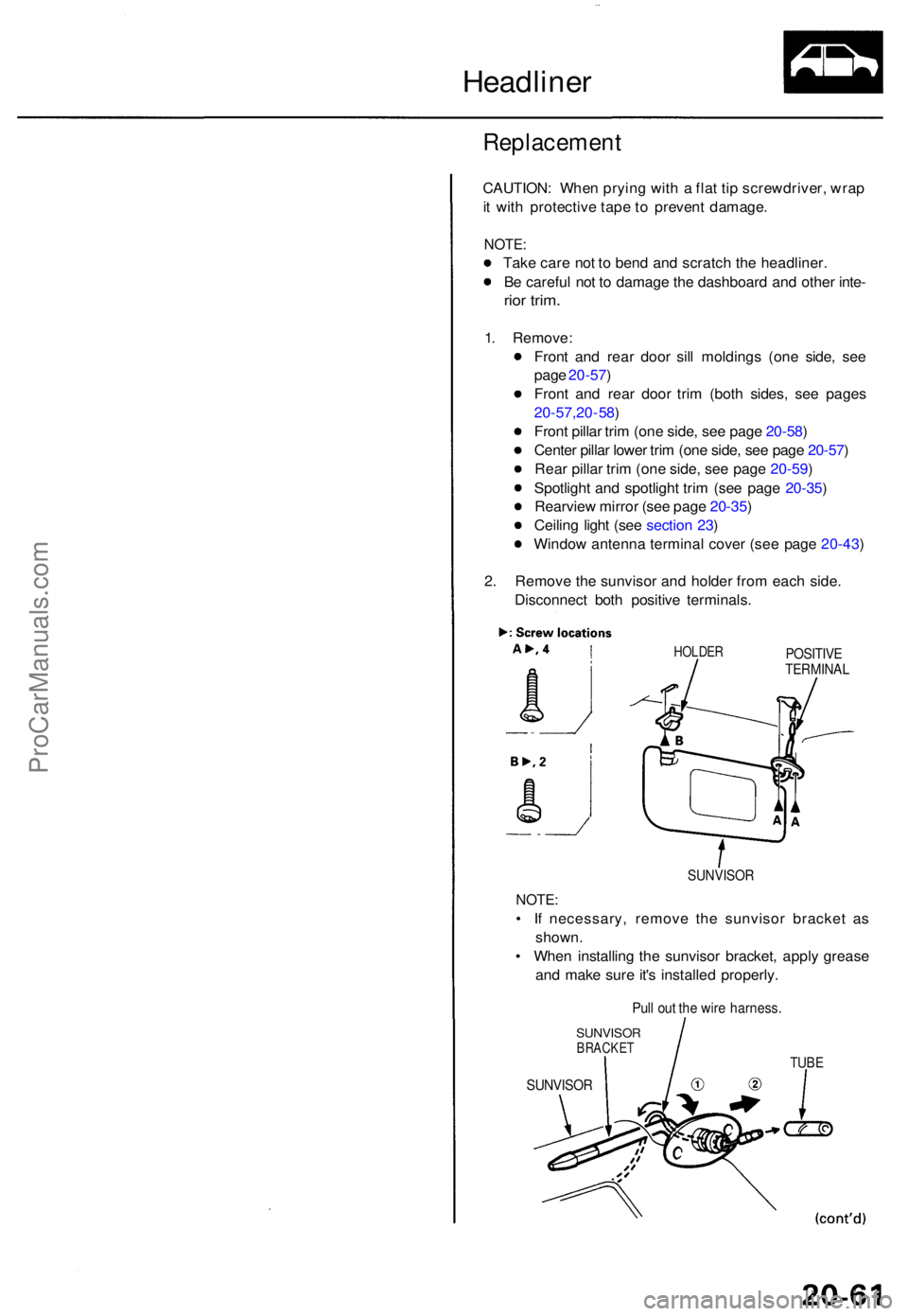 ACURA TL 1995  Service Repair Manual Headliner
Replacemen t
CAUTION: Whe n pryin g wit h a  fla t ti p screwdriver , wra p
i t  wit h protectiv e tap e t o  preven t damage .
NOTE:
Take car e no t t o  ben d an d scratc h th e headliner 