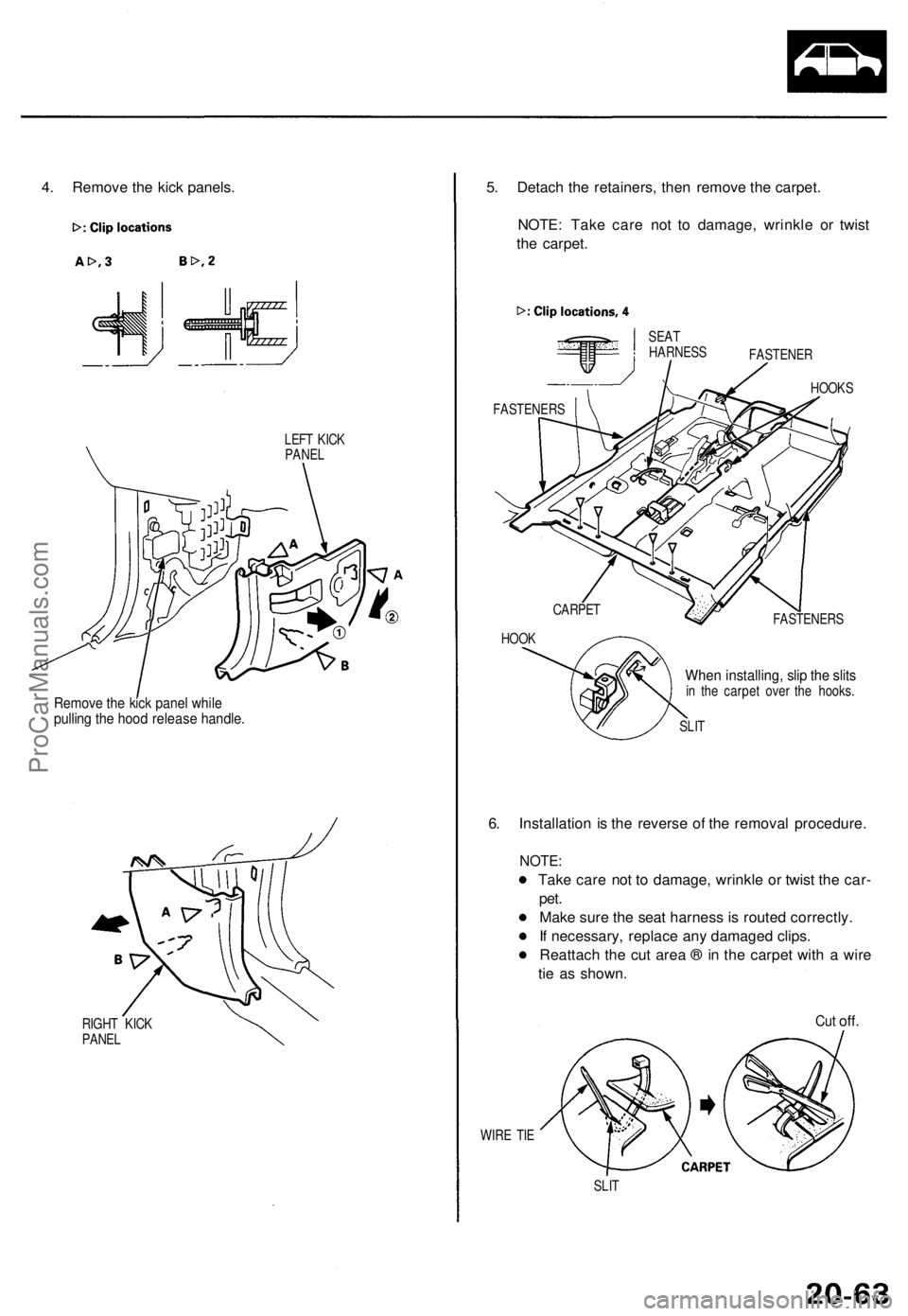 ACURA TL 1995  Service Repair Manual 
4. Remove the kick panels.

LEFT KICK

PANEL

Remove the kick panel while

pulling the hood release handle.

RIGHT KICK

PANEL 
5. Detach the retainers, then remove the carpet.

NOTE: Take care not t