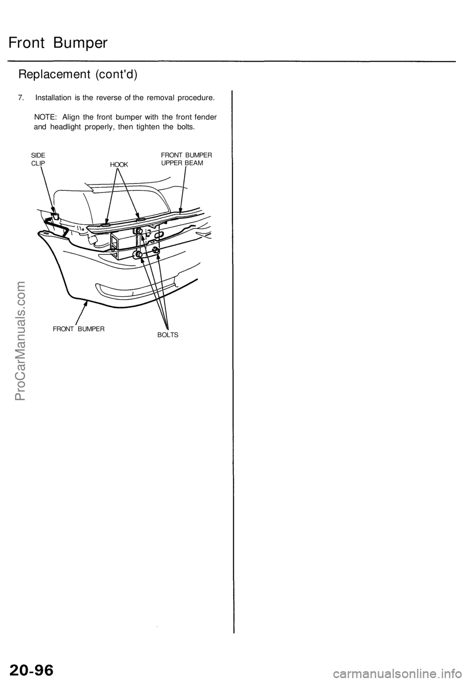 ACURA TL 1995  Service Repair Manual 
Front Bumper

Replacement (cont'd)

7. Installation is the reverse of the removal procedure.

NOTE: Align the front bumper with the front fender

and headlight properly, then tighten the bolts.

