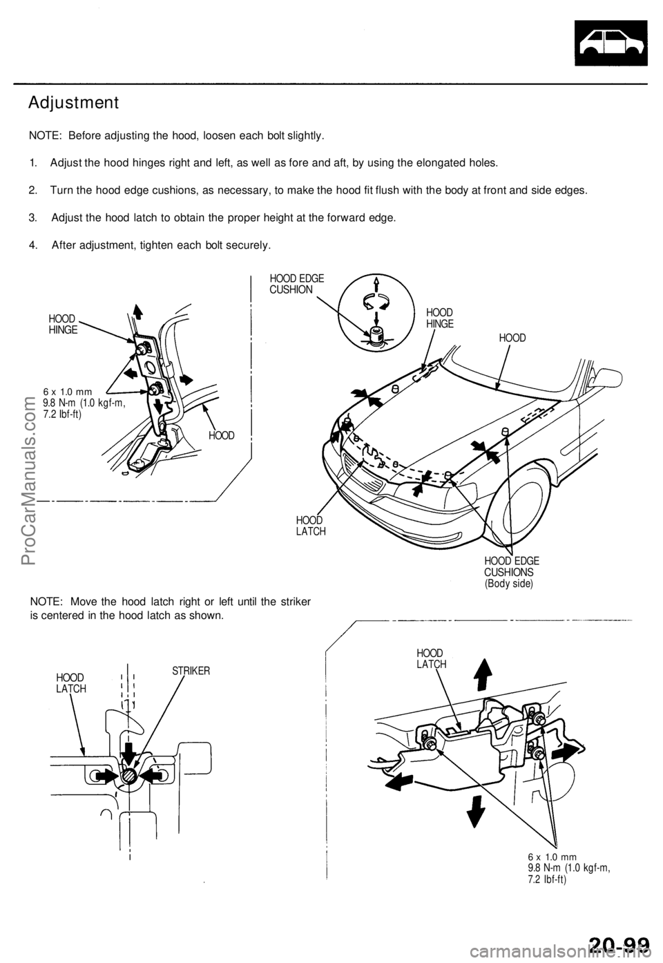 ACURA TL 1995  Service Repair Manual 
Adjustment

NOTE: Before adjusting the hood, loosen each bolt slightly.

1. Adjust the hood hinges right and left, as well as fore and aft, by using the elongated holes.

2. Turn the hood edge cushio