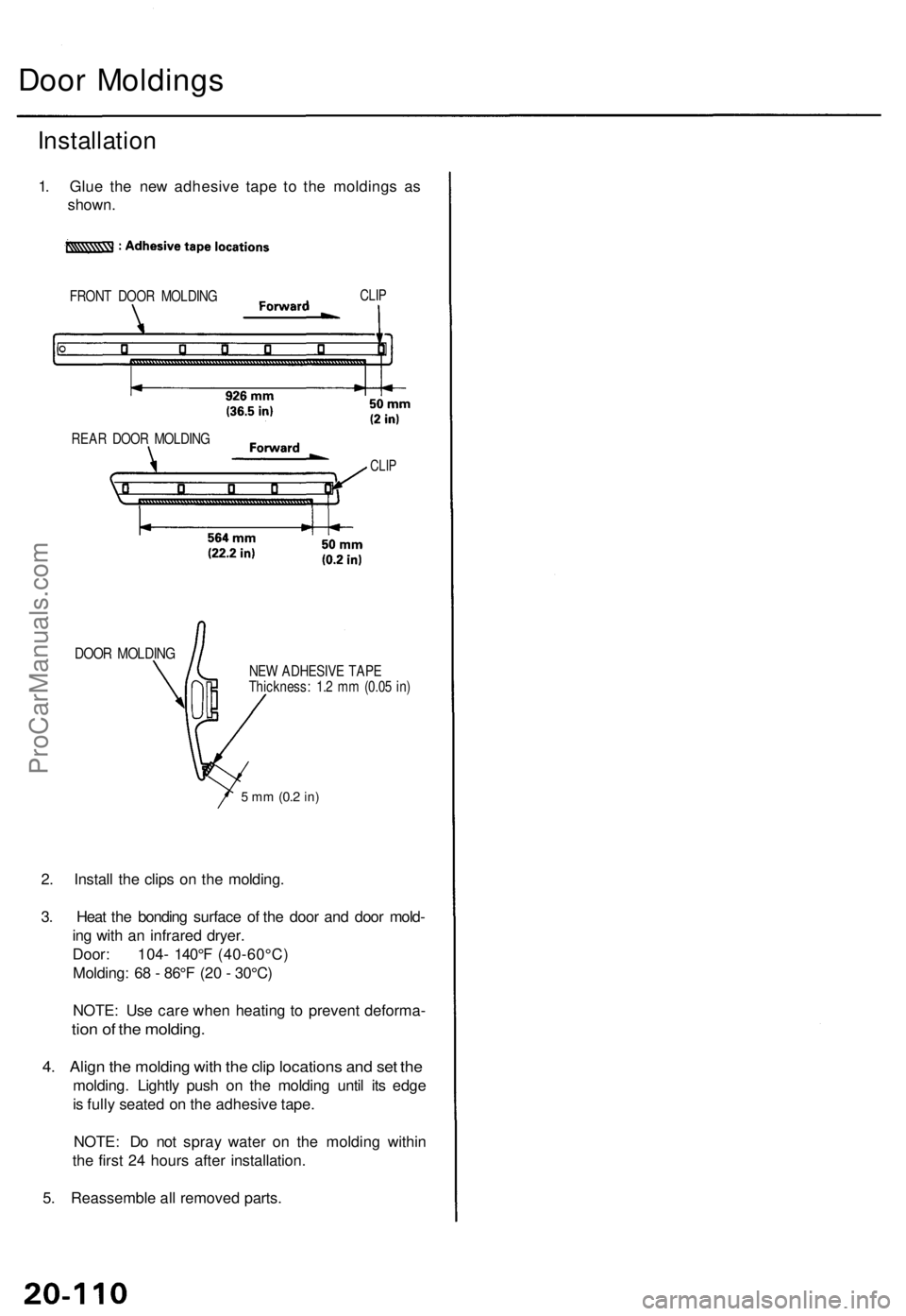 ACURA TL 1995  Service Repair Manual 
Door Moldings

Installation

1. Glue the new adhesive tape to the moldings as

shown.

FRONT DOOR MOLDING 
CLIP

DOOR MOLDING

NEW ADHESIVE TAPE

Thickness: 1.2 mm (0.05 in)

5 mm
 (0.2
 in)

2. Inst