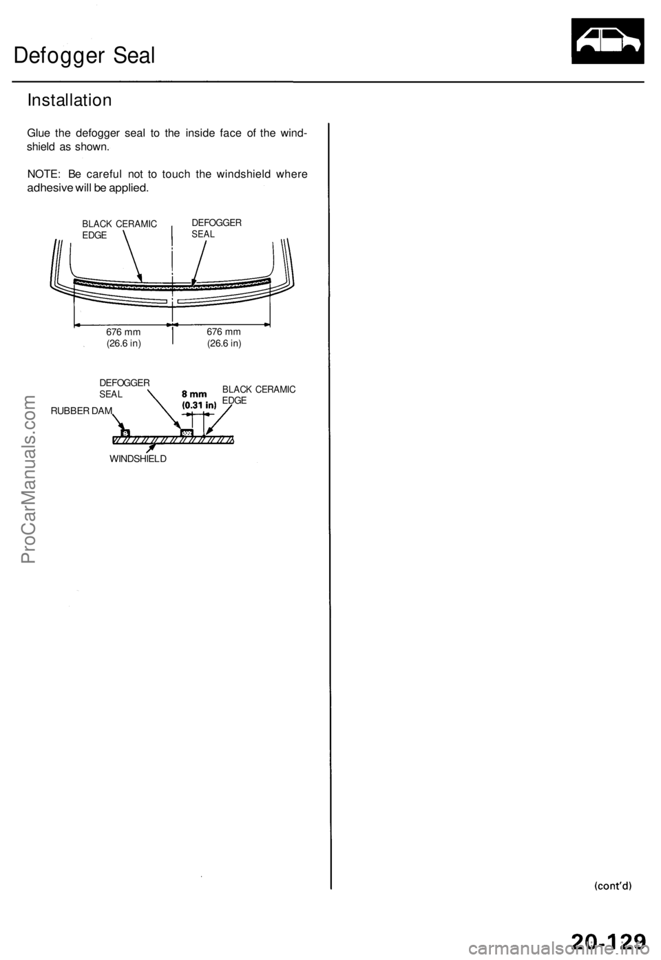 ACURA TL 1995  Service Repair Manual Defogger Sea l
Installatio n
Glue th e defogge r sea l t o th e insid e fac e of  the wind -
shiel d a s shown .
NOTE : B e carefu l no t t o touc h th e windshiel d wher e
adhesiv e wil l b e applied