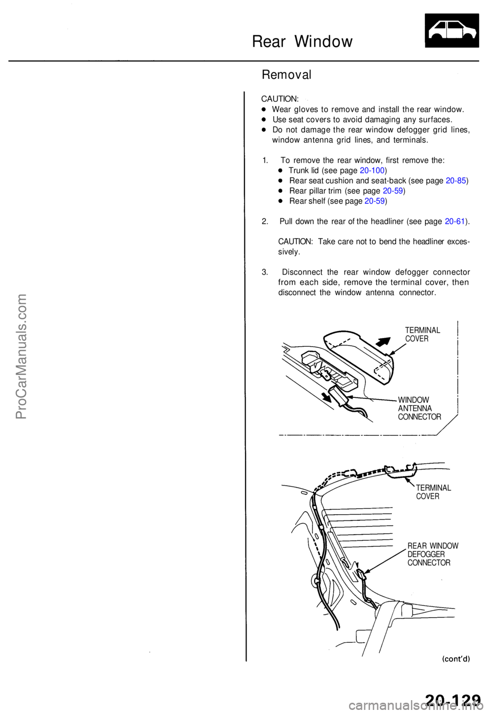 ACURA TL 1995  Service Repair Manual Rear Windo w
Remova l
CAUTION :
Wear glove s t o remov e an d instal l th e rea r window .
Us e sea t cover s t o  avoi d damagin g an y surfaces .
D o no t damag e th e rea r windo w defogge r gri d 