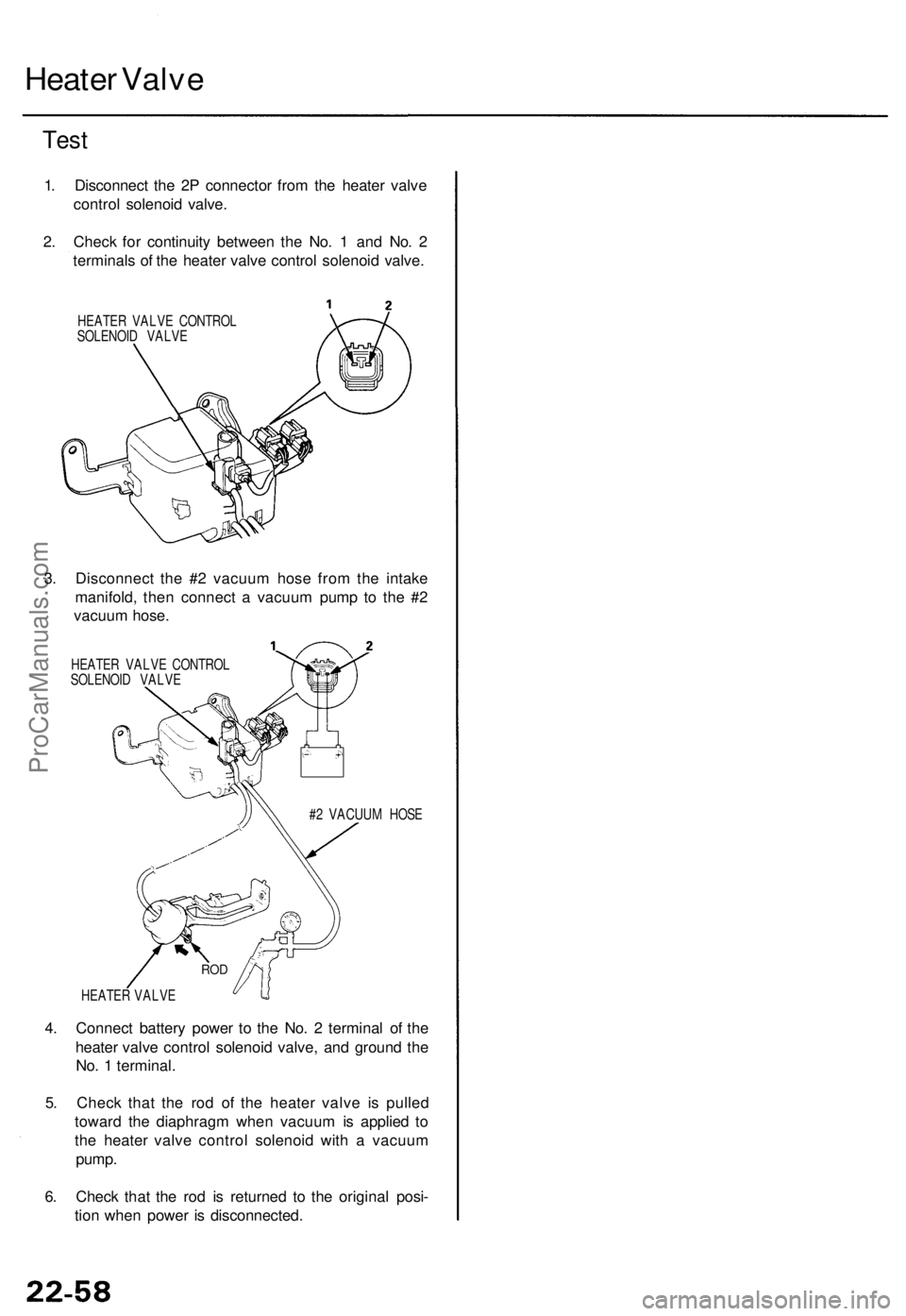 ACURA TL 1995  Service Repair Manual 
Heater Valve

Test

1. Disconnect the 2P connector from the heater valve

control solenoid valve.

2. Check for continuity between the No. 1 and No. 2

terminals of the heater valve control solenoid 