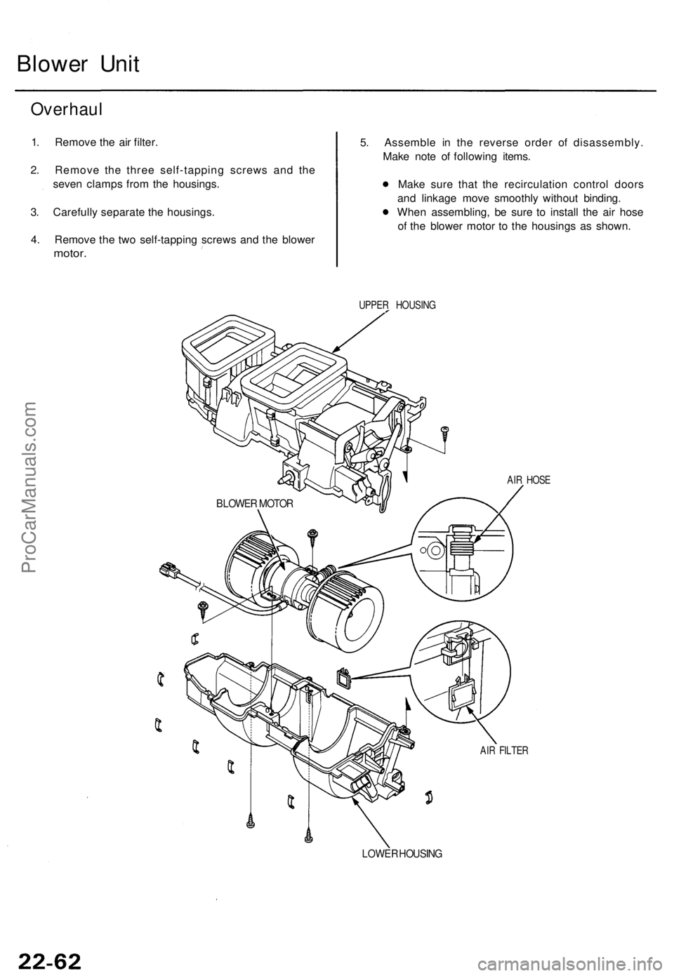 ACURA TL 1995  Service Repair Manual 
Blower Unit

Overhaul

1. Remove the air filter.

2. Remove the three self-tapping screws and the

seven clamps from the housings.

3. Carefully separate the housings.

4. Remove the two self-tapping