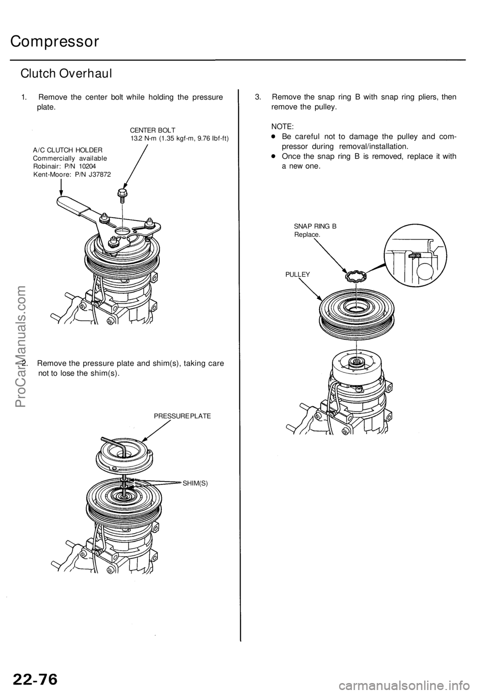 ACURA TL 1995  Service Repair Manual Compressor
Clutch Overhau l
1. Remov e th e cente r bol t whil e holdin g th e pressur e
plate .
CENTE R BOL T
13. 2 N- m (1.3 5 kgf-m , 9.7 6 Ibf-ft )
A/ C CLUTC H HOLDE R
Commerciall y availabl e
Ro