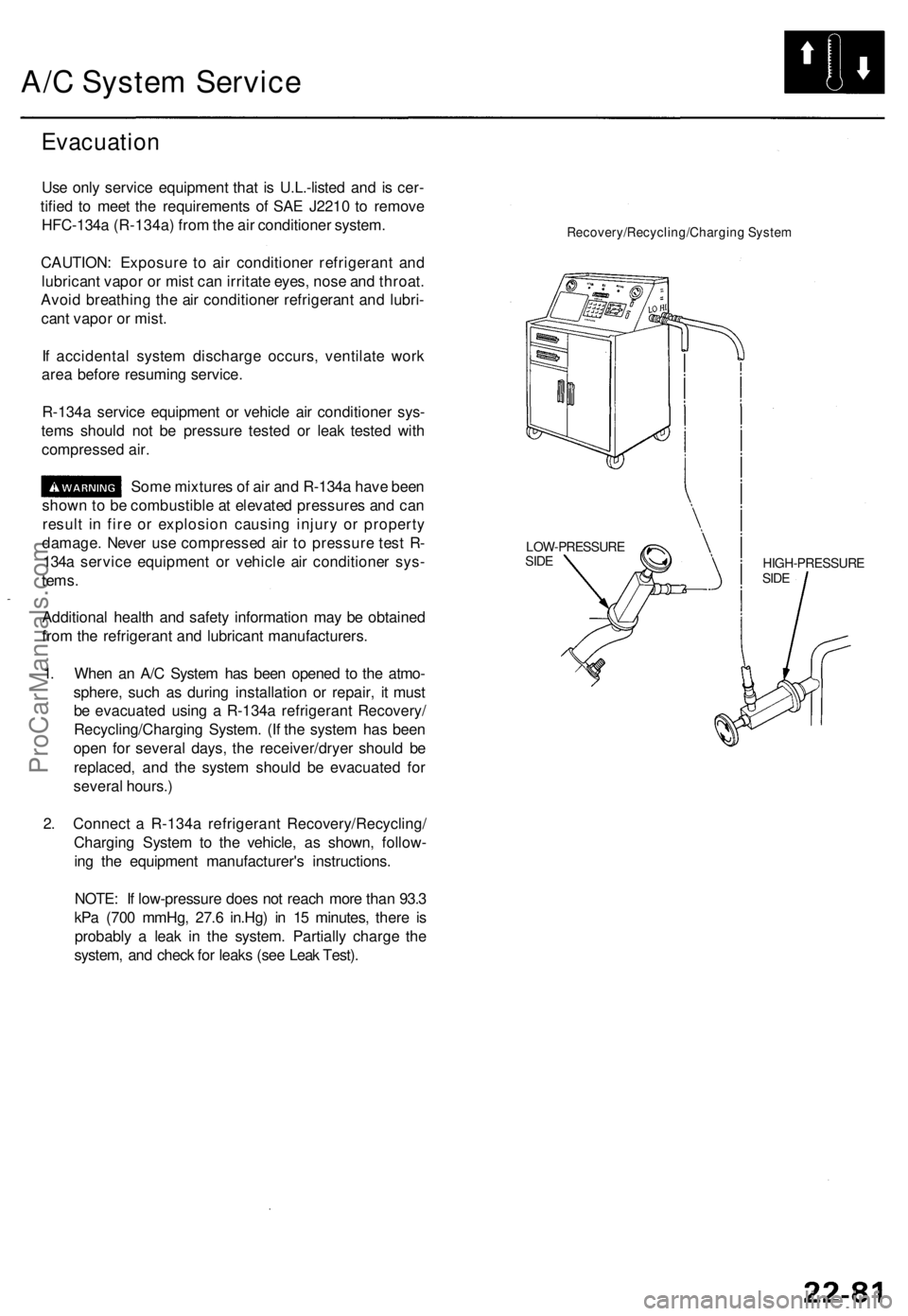 ACURA TL 1995 Service Repair Manual
A/C System Service
Evacuation
Use only service equipment that is U.L.-listed and is cer-
tified to meet the requirements of SAE J2210 to remove
HFC-134a (R-134a) from the air conditioner system.
ACURA TL 1995 Service Repair Manual
A/C System Service
Evacuation
Use only service equipment that is U.L.-listed and is cer-
tified to meet the requirements of SAE J2210 to remove
HFC-134a (R-134a) from the air conditioner system.
