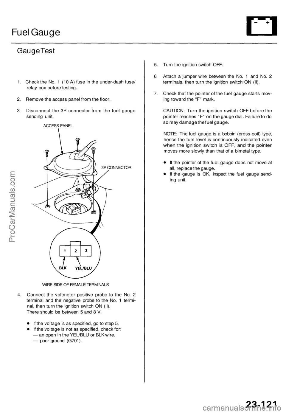 ACURA TL 1995  Service Repair Manual Fuel Gaug e
Gauge Tes t
1. Chec k th e No . 1  (1 0 A ) fus e in  th e under-das h fuse /
rela y bo x befor e testing .
2 . Remov e th e acces s pane l fro m th e floor .
3 . Disconnec t th e 3 P conn