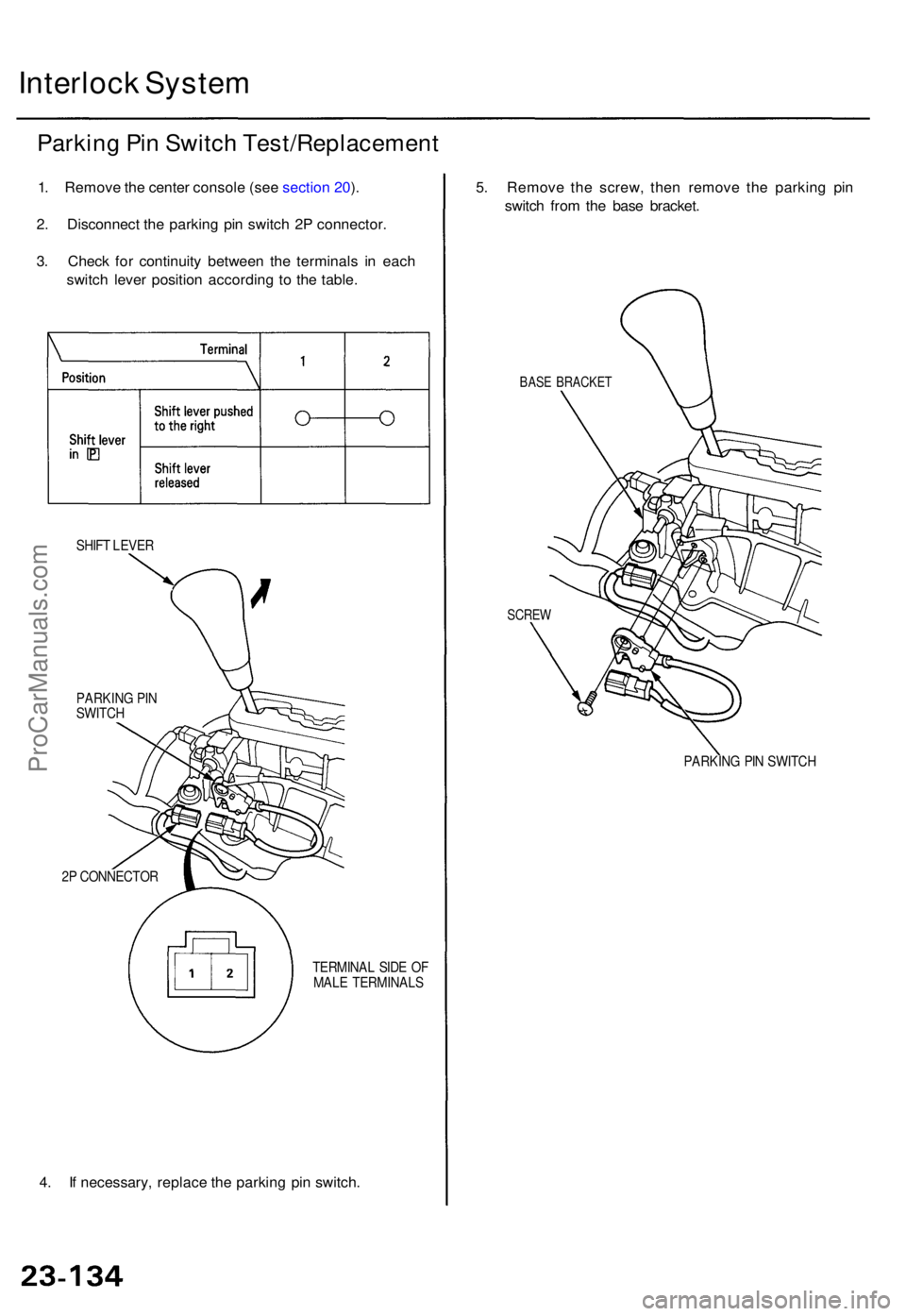 ACURA TL 1995  Service Repair Manual Interlock Syste m
Parkin g Pi n Switc h Test/Replacemen t
1. Remov e th e cente r consol e (se e sectio n 20 ).
2 . Disconnec t th e parkin g pi n switc h 2 P connector .
3 . Chec k fo r continuit y b