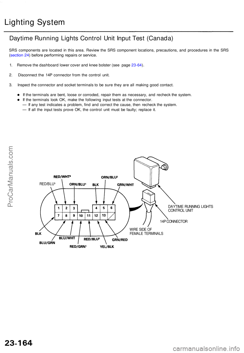 ACURA TL 1995 Service Repair Manual Lighting Syste m
Daytim e Runnin g Light s Contro l Uni t Inpu t Tes t (Canada )
SRS component s ar e locate d i n thi s area . Revie w th e SR S componen t locations , precautions , an d procedure s ACURA TL 1995 Service Repair Manual Lighting Syste m
Daytim e Runnin g Light s Contro l Uni t Inpu t Tes t (Canada )
SRS component s ar e locate d i n thi s area . Revie w th e SR S componen t locations , precautions , an d procedure s