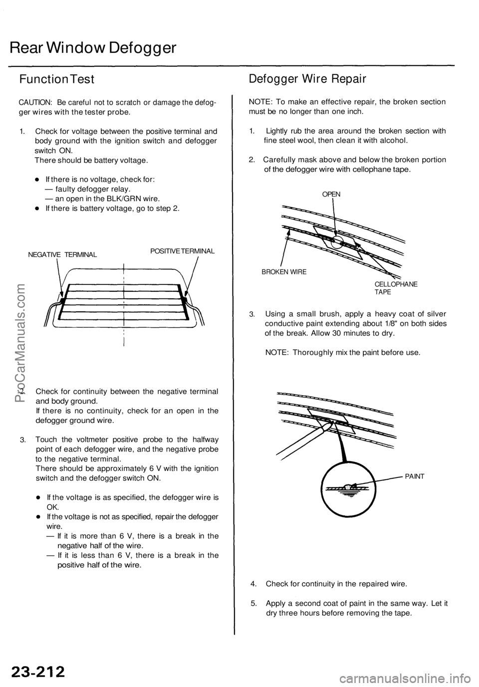 ACURA TL 1995  Service Repair Manual Rear Windo w Defogge r
Function Tes t
CAUTION : B e carefu l no t t o  scratc h o r damag e th e defog -
ger wire s wit h th e teste r probe .
1 . Chec k fo r voltag e betwee n th e positiv e termina 