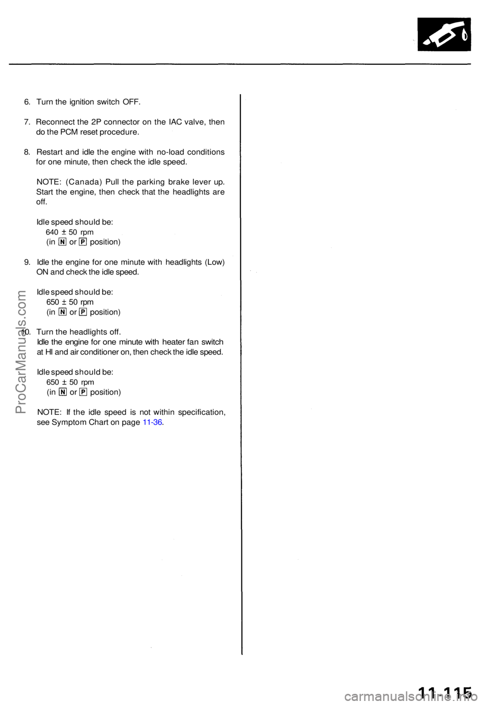 ACURA TL 1995  Service Repair Manual 6. Tur n th e ignitio n switc h OFF .
7 . Reconnec t th e 2 P connecto r o n th e IA C valve , the n
d o  th e PC M rese t procedure .
8 . Restar t an d idl e th e engin e wit h no-loa d condition s
f